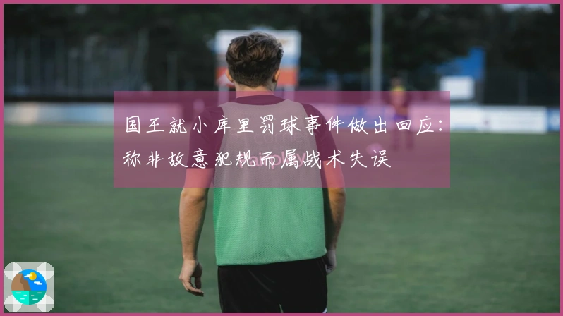 国王就小库里罚球事件做出回应：称非故意犯规而属战术失误