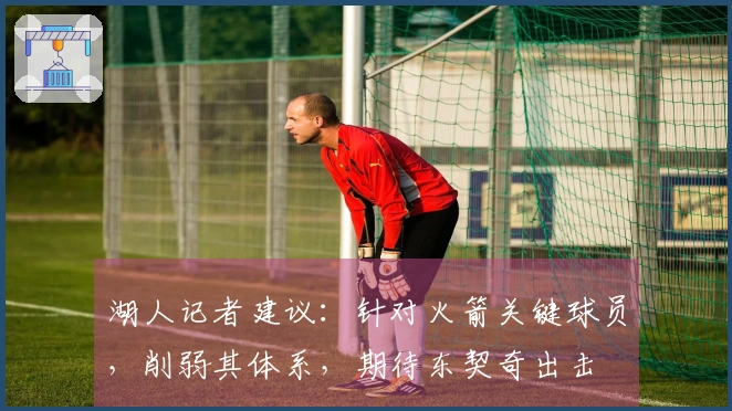 湖人记者建议：针对火箭关键球员，削弱其体系，期待东契奇出击
